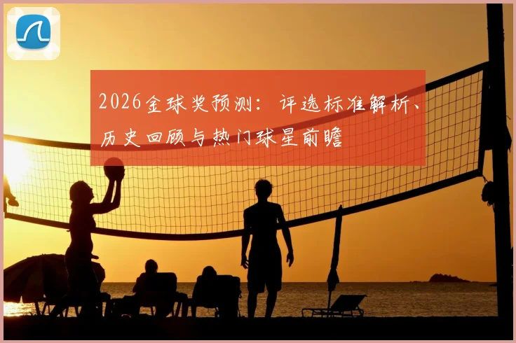 2026金球奖预测:评选标准解析、历史回顾与热门球星前瞻